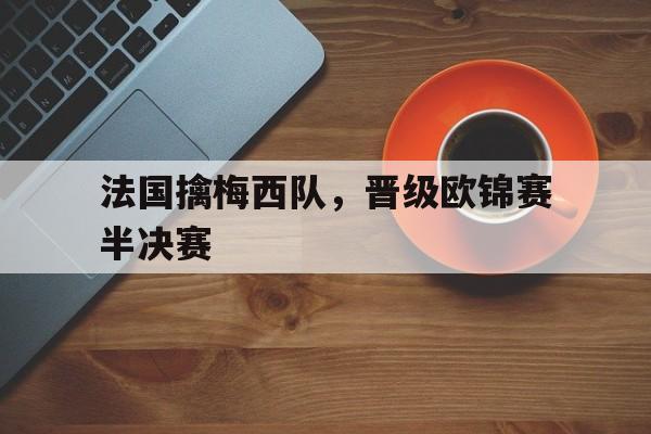 法国擒梅西队，晋级欧锦赛半决赛