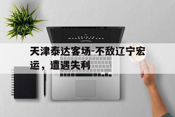 包含天津泰达客场-不敌辽宁宏运，遭遇失利的词条